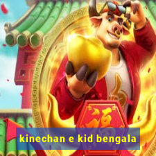 kinechan e kid bengala